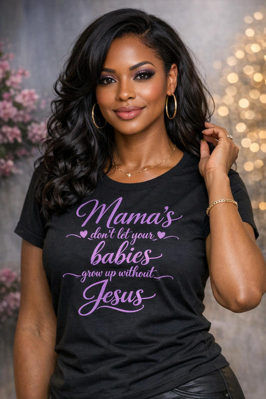 Mamas Don’t Let Your Babies Grow Up Without Jesus – Cotton Tee